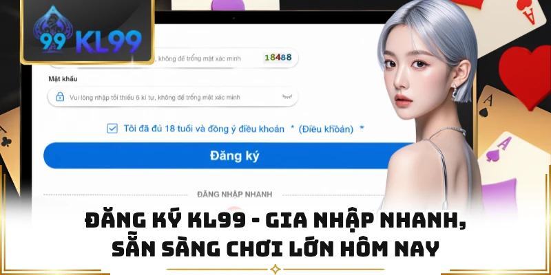 Đăng Ký KL99 - Gia Nhập Nhanh, Sẵn Sàng Chơi Lớn Hôm Nay