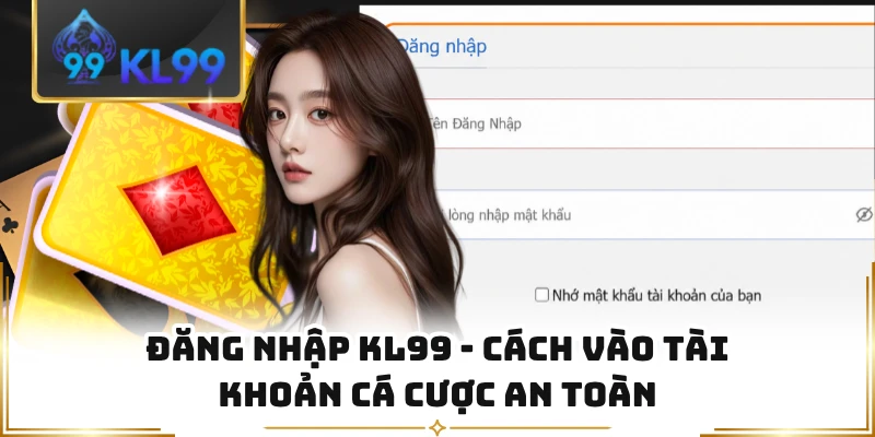 Đăng Nhập KL99 - Cách Vào Tài Khoản Cá Cược An Toàn