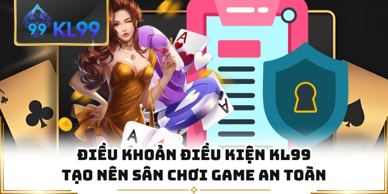 Điều khoản điều kiện KL99 tạo nên sân chơi game an toàn
