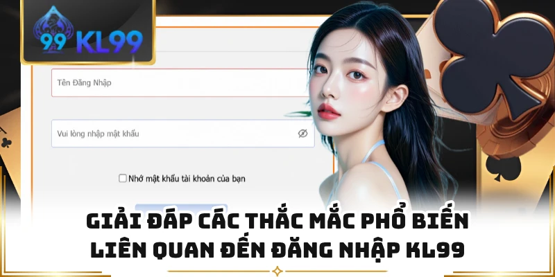 Giải đáp các thắc mắc phổ biến liên quan đến đăng nhập KL99