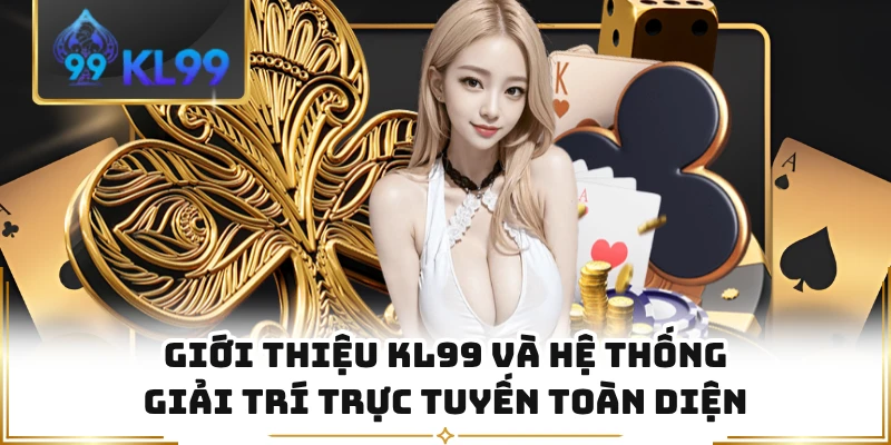 Giới Thiệu KL99 Và Hệ Thống Giải Trí Trực Tuyến Toàn Diện