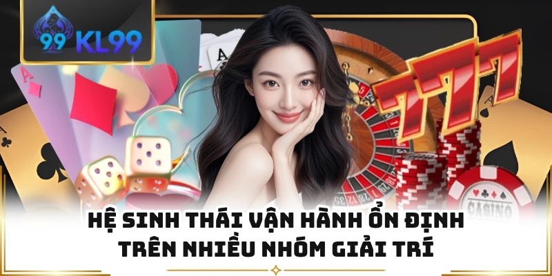 Hệ sinh thái vận hành ổn định trên nhiều nhóm giải trí 