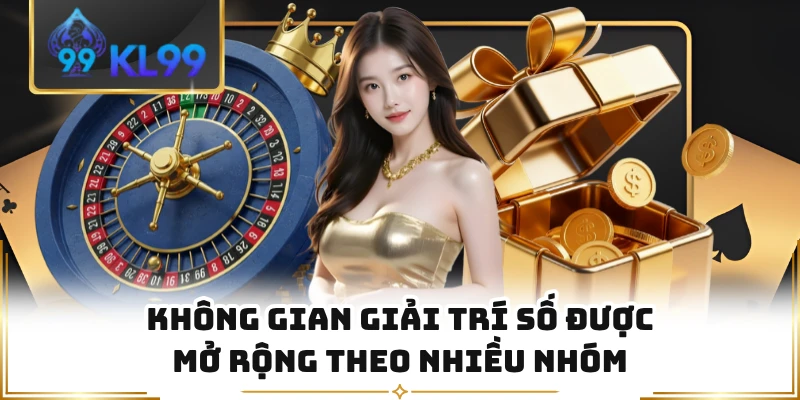 Không gian giải trí số được mở rộng theo nhiều nhóm