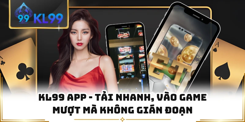 KL99 App - Tải Nhanh, Vào Game Mượt Mà Không Gián Đoạn