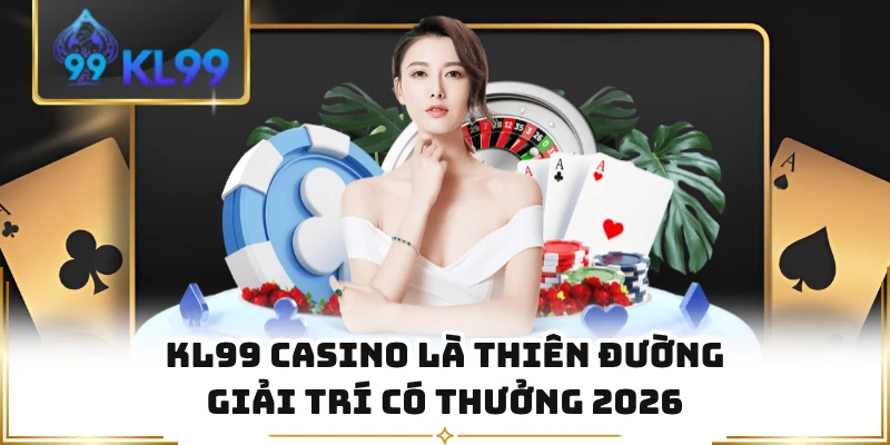 KL99 casino là thiên đường giải trí có thưởng 2026
