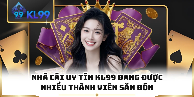 Nhà cái uy tín KL99 đang được nhiều thành viên săn đón