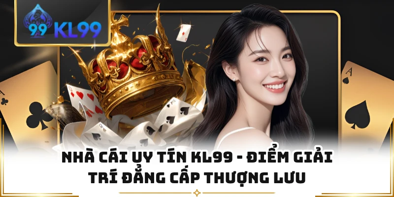 Nhà Cái Uy Tín KL99 - Điểm Giải Trí Đẳng Cấp Thượng Lưu 