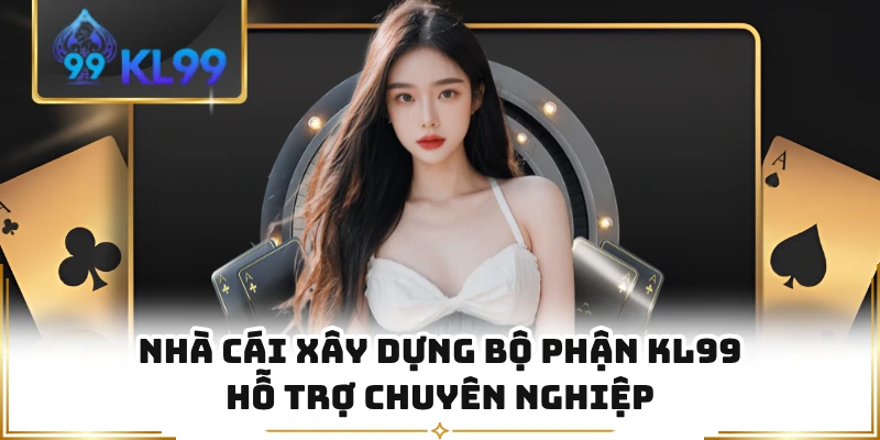 Nhà cái xây dựng bộ phận KL99 hỗ trợ chuyên nghiệp