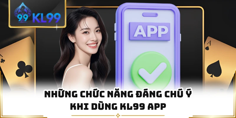 Những chức năng đáng chú ý khi dùng KL99 app 