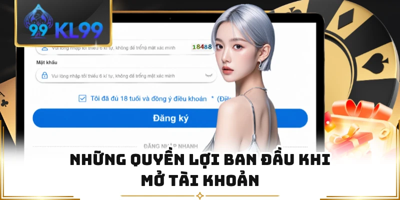 Những quyền lợi ban đầu khi mở tài khoản 