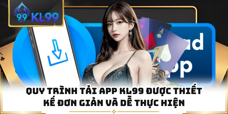 Quy trình tải app KL99 được thiết kế đơn giản và dễ thực hiện
