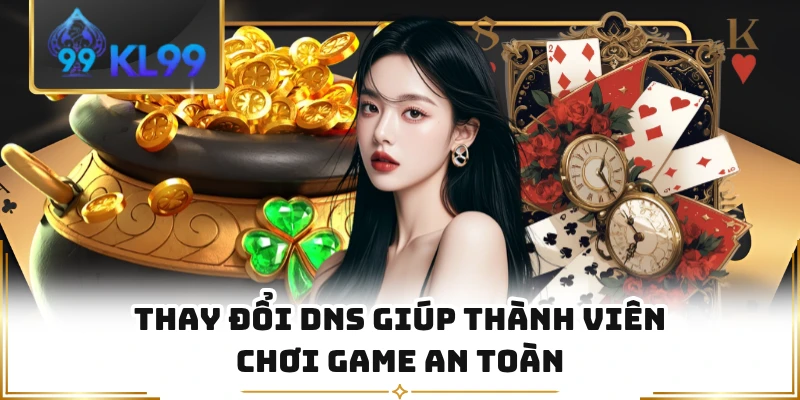 Thay đổi DNS giúp thành viên chơi game an toàn