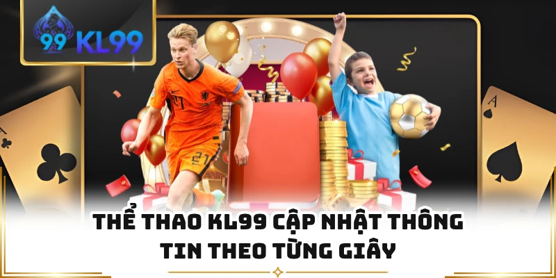 Thể thao KL99 cập nhật thông tin theo từng giây